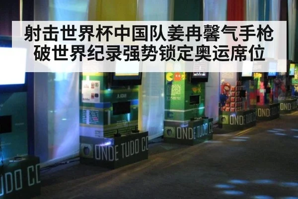 射击世界杯中国队姜冉馨气手枪破世界纪录强势锁定奥运席位